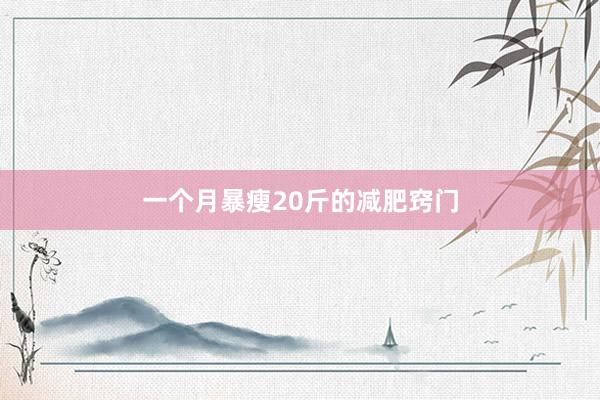 一个月暴瘦20斤的减肥窍门